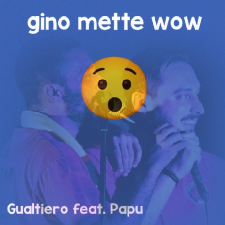 Gino mette wow ft. Papu | Boomplay Music