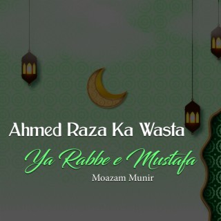 Ahmed Raza Ka Wasta Ya Rabbe E Mustafa