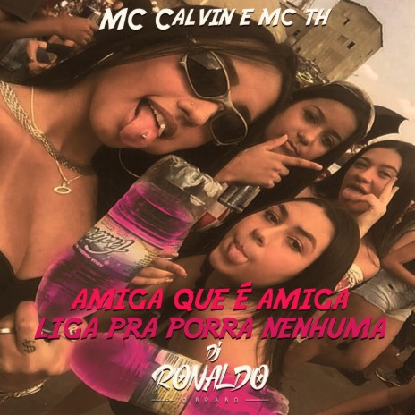 AMIGA QUE É AMIGA LIGA PRA PORRA NENHUMA ft. Mc Calvin & MC TH | Boomplay Music