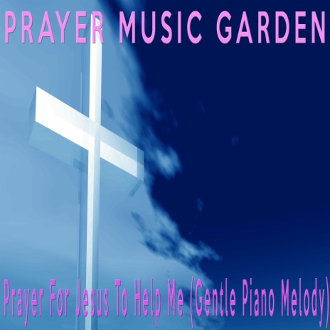 Prayer For Jesus To Help Me (Gentle Piano Melody) | Boomplay Music