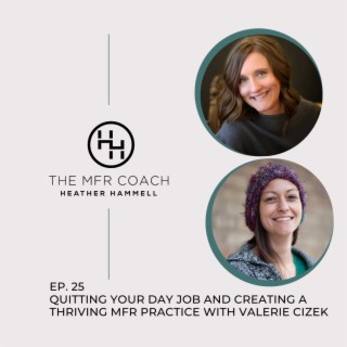 EP. 25 Quitting Your Day Job and Creating a Thriving MFR Practice with Valerie Cizek