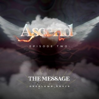 THE MESSAGE|Ascend|Episode 2 lyrics | Boomplay Music