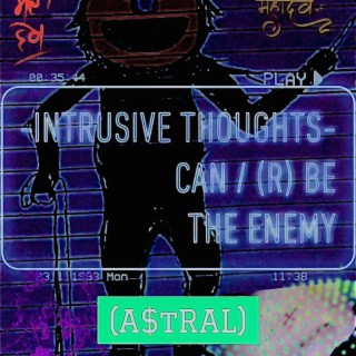 INTRUSIVE THOUGHTS CAN / R BE THE ENEMY