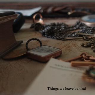 Things We Leave Behind lyrics | Boomplay Music