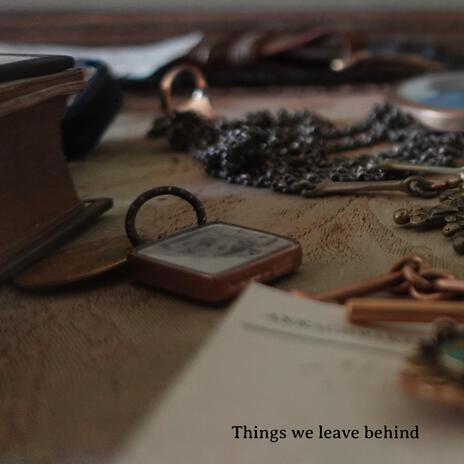 Things We Leave Behind | Boomplay Music