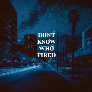 Dont Know Who Fired lyrics | Boomplay Music