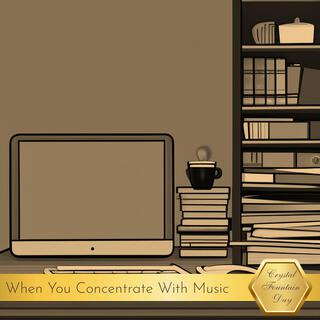 When You Concentrate with Music