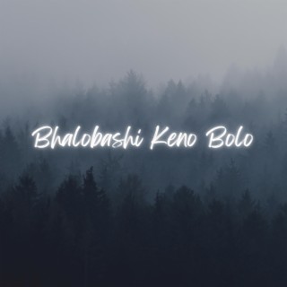 Bhalobashi Keno Bolo