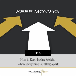 EP 81. How to Keep Losing Weight When Everything is Falling Apart