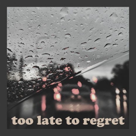 Too Late to Regret | Boomplay Music
