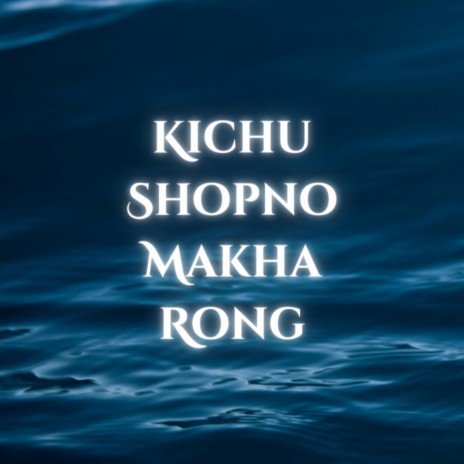 Kichu Shopno Makha Rong | Boomplay Music