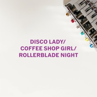 DIsco Lady/Coffee Shop Girl/Rollerblade Night (Demo)