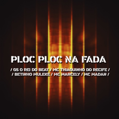 Ploc Ploc na Fada ft. MC Thiaguinho do Recife, Betinho Muleke, MC Marcely & MC Madan | Boomplay Music