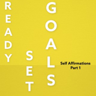 Ready Set Goals: Self Affirmations, Pt. 1