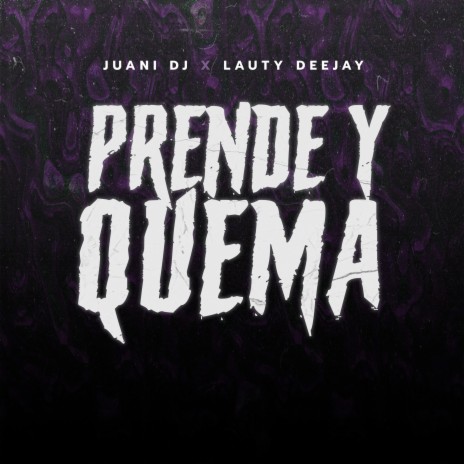 Prende Y Quema ft. Lauty Deejay | Boomplay Music