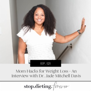 EP. 121 Mom Hacks for Weight Loss - An Interview with Dr. Jade Mitchell Davis