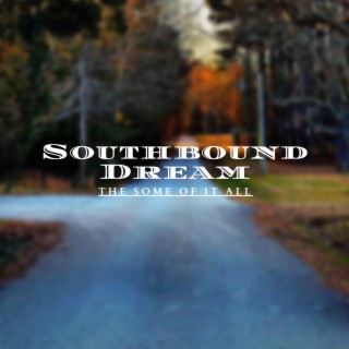 Southbound Dream (The Some of it All)