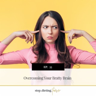 EP 35. Overcoming Your Bratty Brain