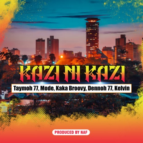 Kazi Ni Kazi ft. Taymoh 77, Mode, Dennoh 77 & Kelvin | Boomplay Music