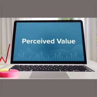 Using Perceived Value To Enhance Your Brand Marketing