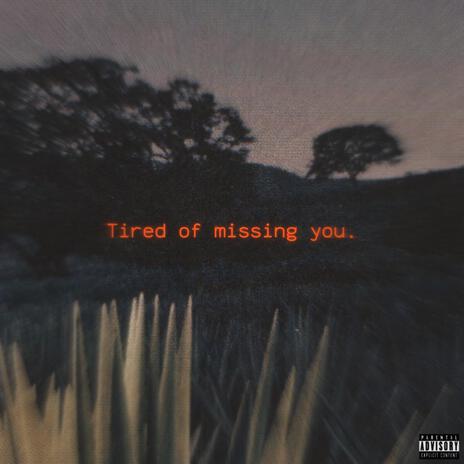 Tired of missing you. | Boomplay Music