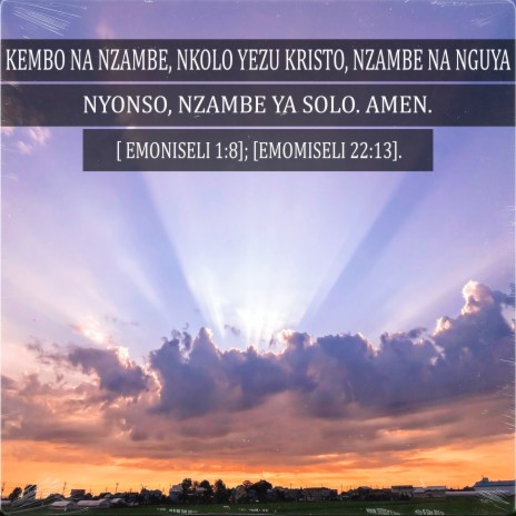 Kembo Na Nzambe, Nkolo Yezu Kristo, Nzambe Na Nguya Nyonso, Nzambe Ya Solo. Amen. [Emoniseli 1:8]; [Emomiseli 22:13]. | Boomplay Music