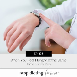 EP 158. When You Feel Hungry at the Same Time Every Day