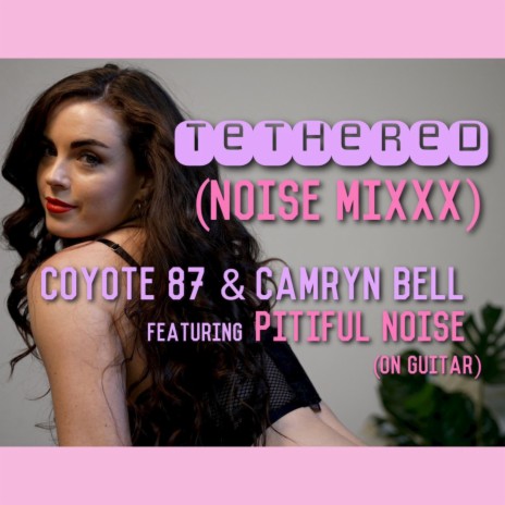 Tethered (Noise Mixxx) ft. Camryn Bell & Pitiful Noise