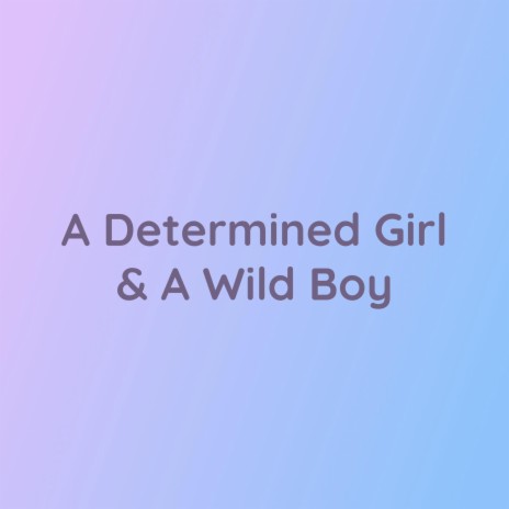 A Determined Girl & A Wild Boy | Boomplay Music