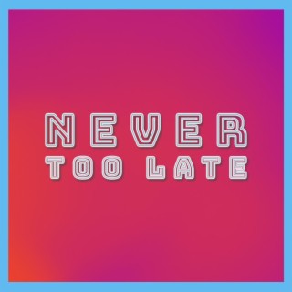 Never Too Late