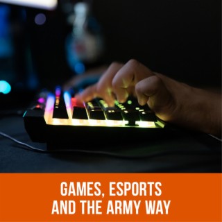 Games, Esports and the Army Way