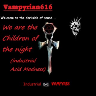 We are the children of the night (industrial acid madness) lyrics | Boomplay Music