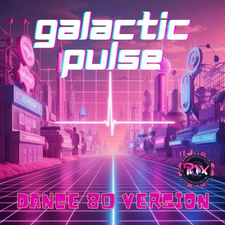 Galactic Pulse (Dance 80 Version) | Boomplay Music