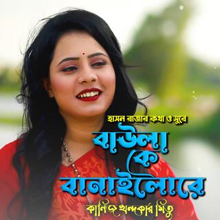 বাউলা কে বানাইলো রে-Baula Ke Banailo Re