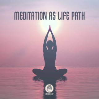 Meditation As Life Path: Seek the Calmness in Meditation, Tune in To Universal Energy, Yoga & Contemplation