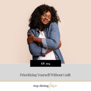 EP 104. Prioritizing Yourself Without Guilt