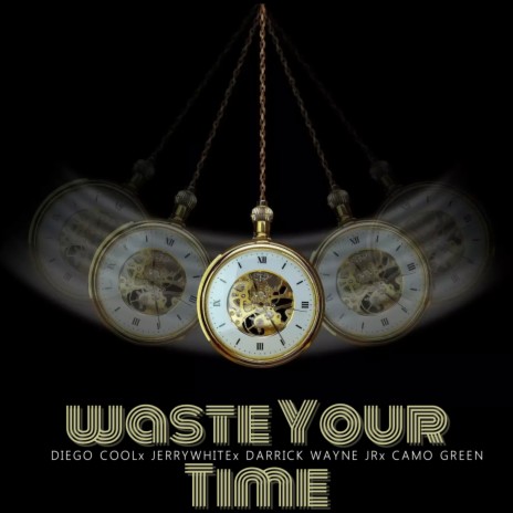 WASTE YOUR TIME ft. Jerry white, Darrick Wayne Jr & Camo Green | Boomplay Music