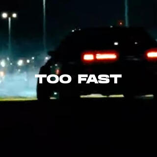 TOO FAST