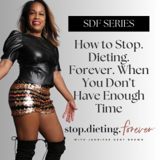 SDF Series: How to Stop. Dieting. Forever. When You Don’t Have Enough Time