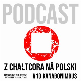 #10: Kanabonimbus - Podcast Z CHAŁTCORA NA POLSKI