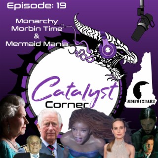 Episode 19: Monarchy, Morbin Time, and Mermaid Mania