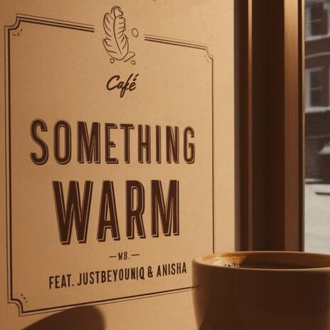 Something Warm ft. JUSTBEYOUNIQ & Anisha | Boomplay Music