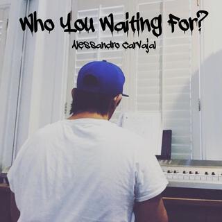 Who You Waiting For?