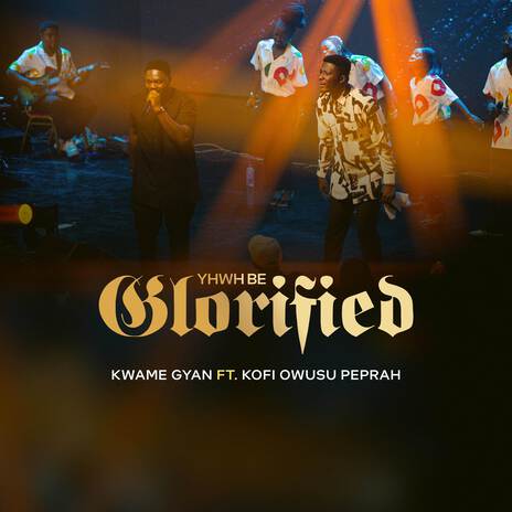 YHWH BE GLORIFIED ft. Kofi Owusu Peprah | Boomplay Music