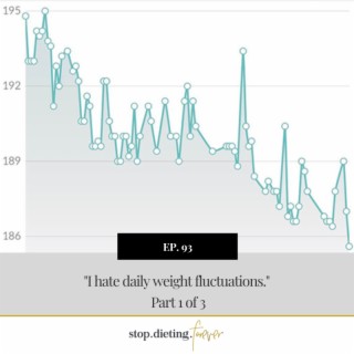 EP 93. ”I hate daily weight fluctuations.” Part 1 of 3