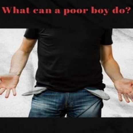 what can a poor boy do?