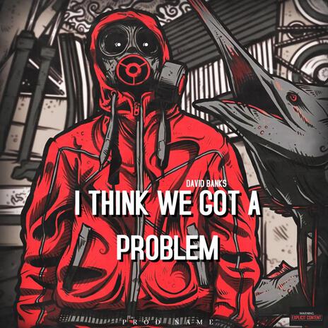 I Think We Got A Problem | Boomplay Music