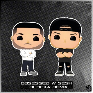Obsessed w Sesh (Blocka Remix)