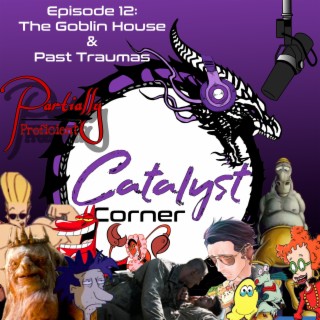 Episode 12: The Goblin House & Past Traumas