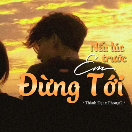 Nếu Lúc Trước Em Đừng Tới ft. PhongG | Boomplay Music